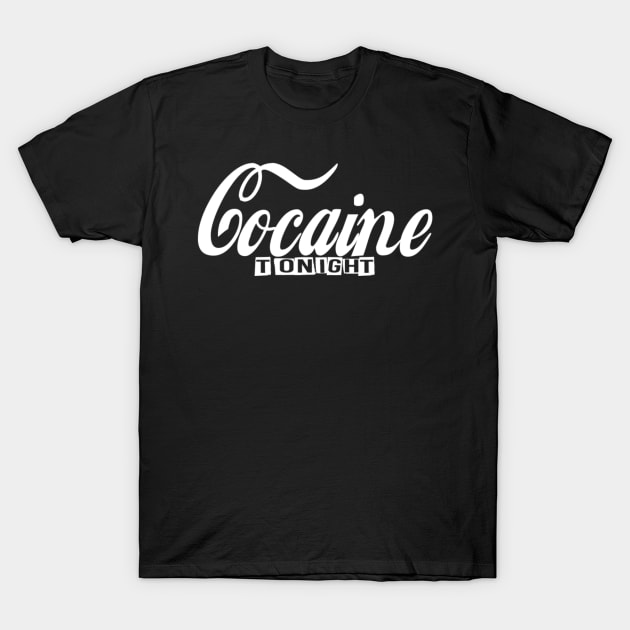 Cocaine Tonight T-Shirt by Digz